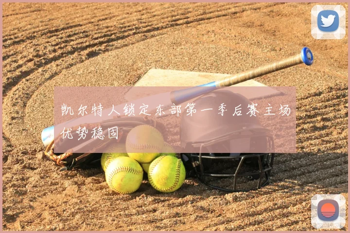 凯尔特人锁定东部第一季后赛主场优势稳固
