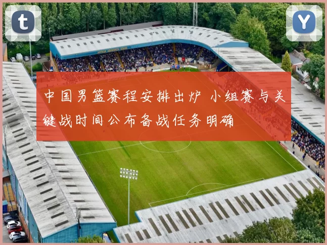 中国男篮赛程安排出炉 小组赛与关键战时间公布备战任务明确